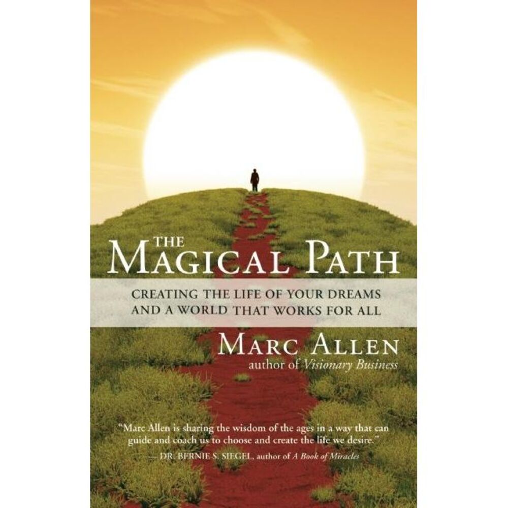 The Magical Path: Creating the Life of Your Dreams and a World That Works for Al